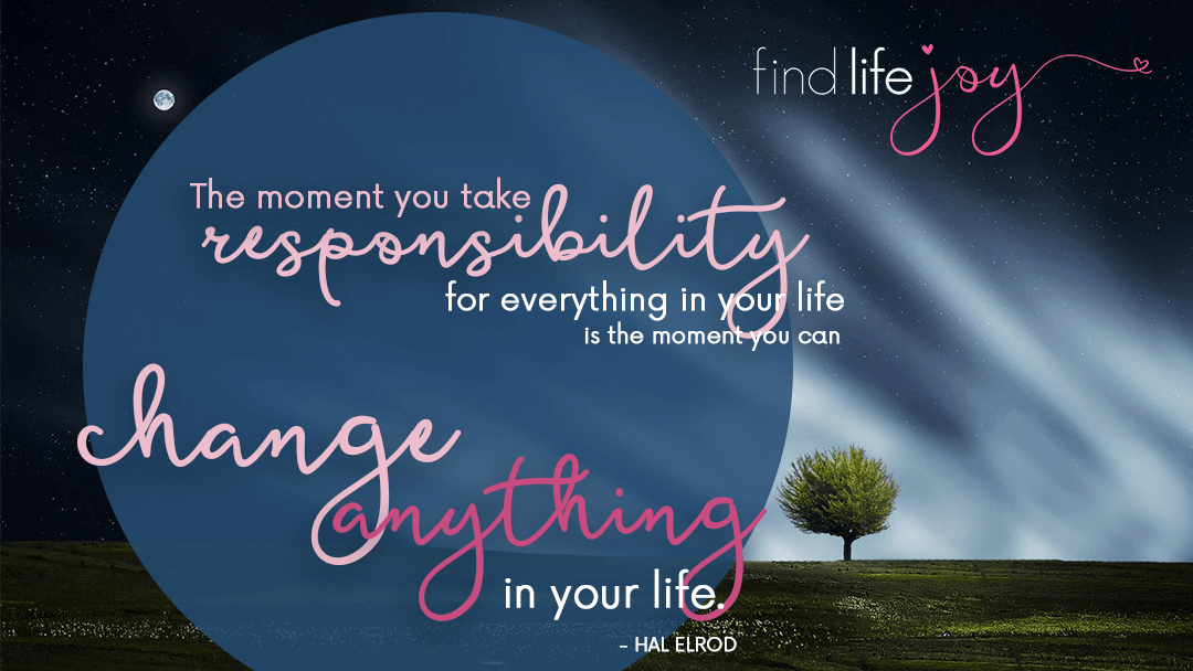 Taking Responsibility of Your Life